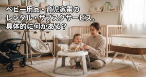 ベビー用品・育児家電のレンタル・サブスクサービス、具体的に何がある?